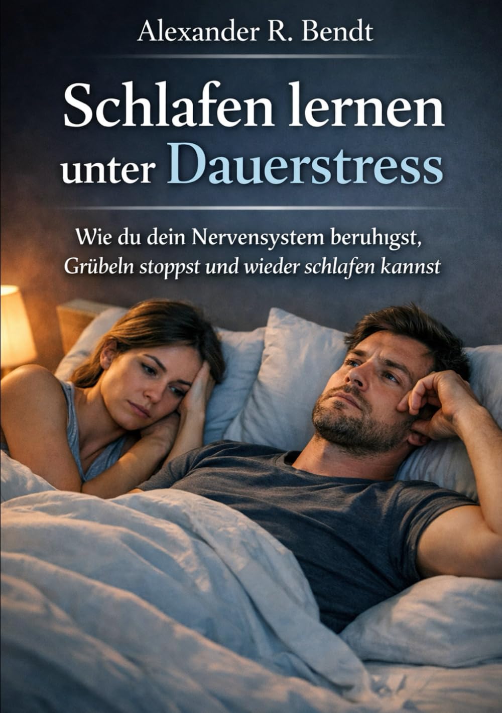 Schlafen lernen unter Dauerstress: Wie du dein Nervensystem beruhigst, Grübeln stoppst und wieder schlafen kannst (Stress und Schlaf)