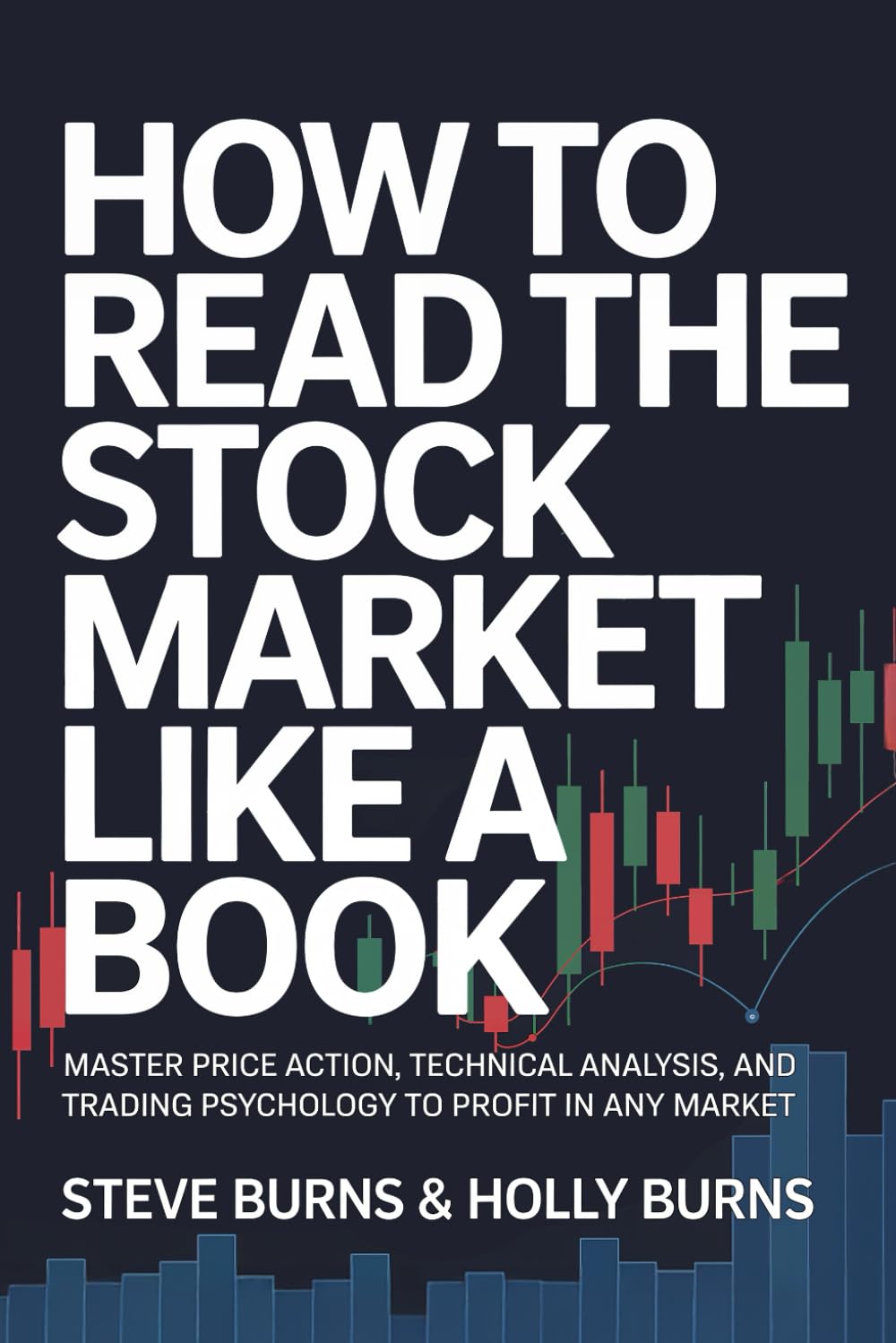 How To Read The Stock Market Like a Book: Master Price Action, Technical Analysis, and Trading Psychology to Profit in Any Market