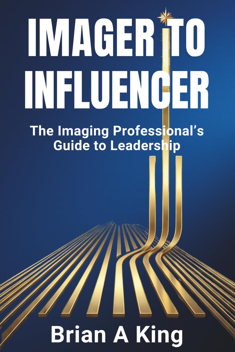 Imager to Influencer: The Imaging Professional's Guide to Leadership