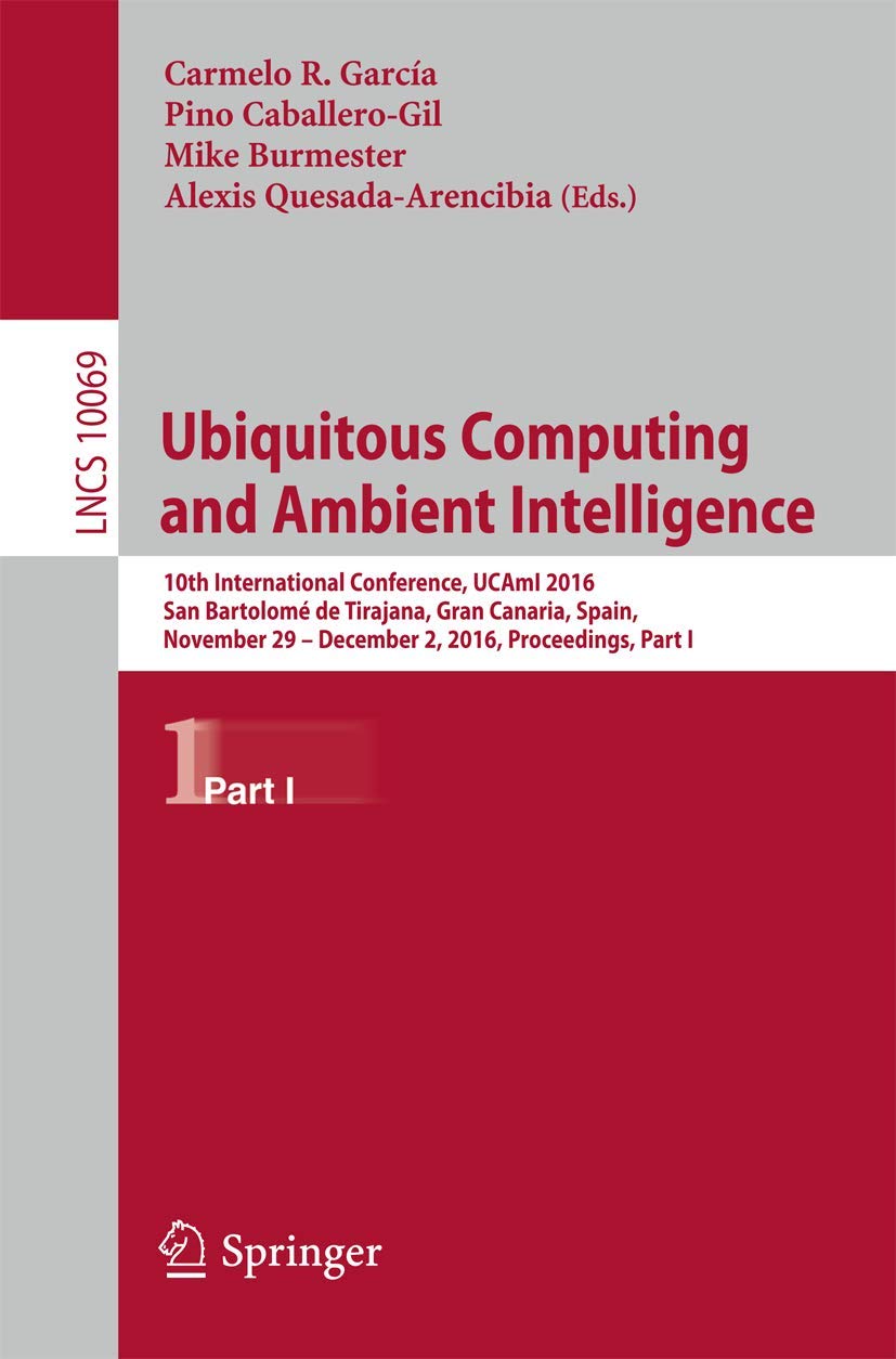 Ubiquitous Computing and Ambient Intelligence: 10th International Conference, UCAmI 2016, San Bartolomé de Tirajana, Gran Canaria, Spain, November 29 - December 2, 2016, Proceedings, Part I Paperback – 2 November 2016
