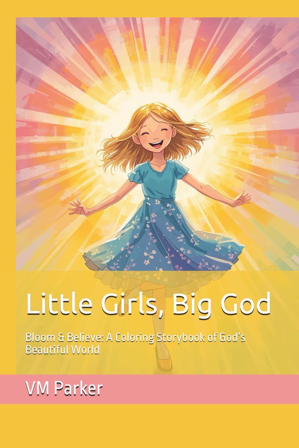 Little Girls, Big God: Bloom & Believe: A Coloring Storybook of God’s Beautiful World