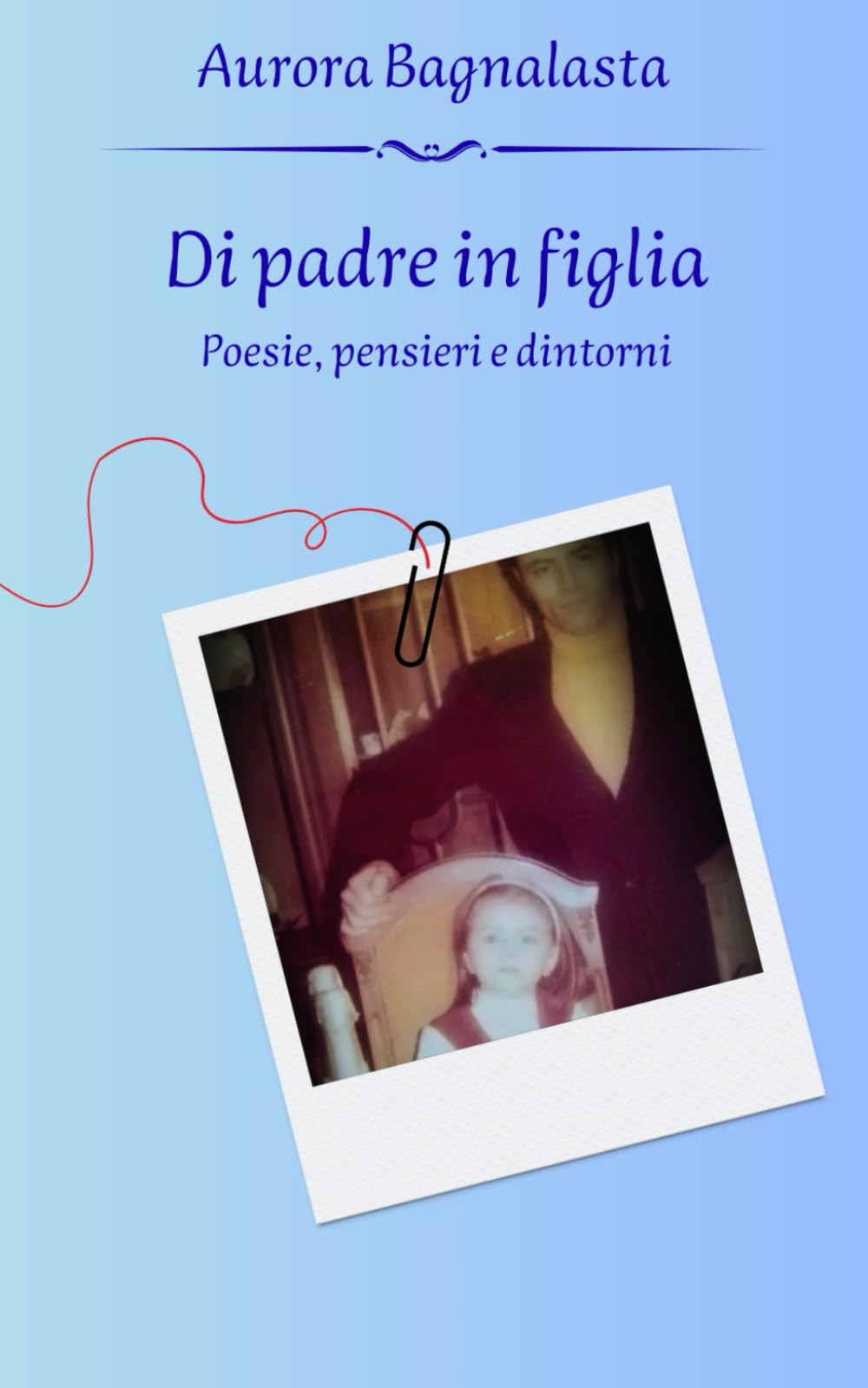 Di padre in figlia: Poesia, pensieri e dintorni
