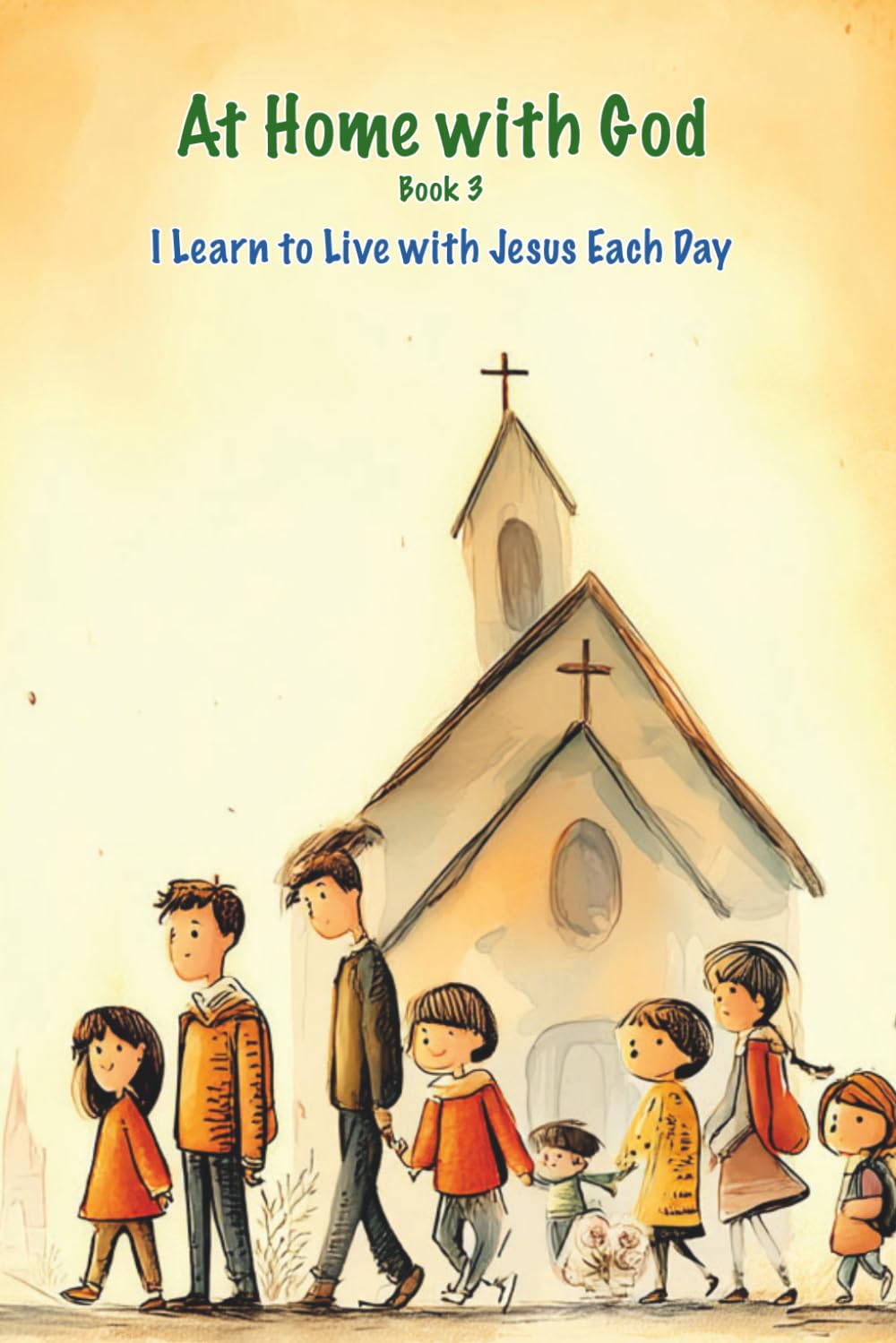 Learning to Live with Jesus Every Day: Book 3: A Catholic Family Faith Journey at Home (At Home with God)