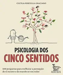 Psicologia dos cinco sentidos: 100 perguntas para melhorar a percepção de si mesmo e do mundo ao seu redor