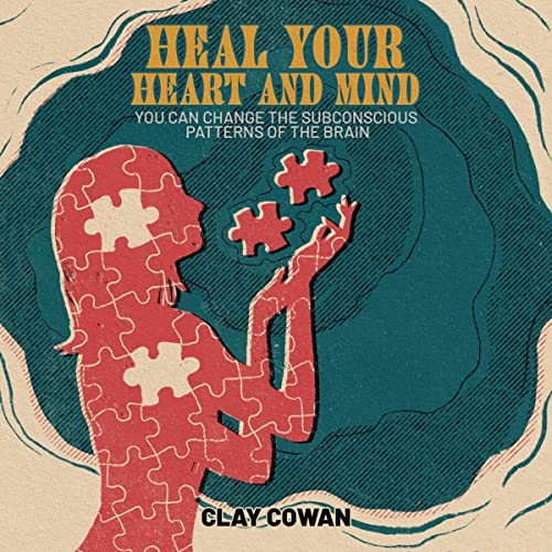 Heal Your Heart and Mind: You Can Change the Subconscious Patterns of the Brain by Clay Cowan episode artwork