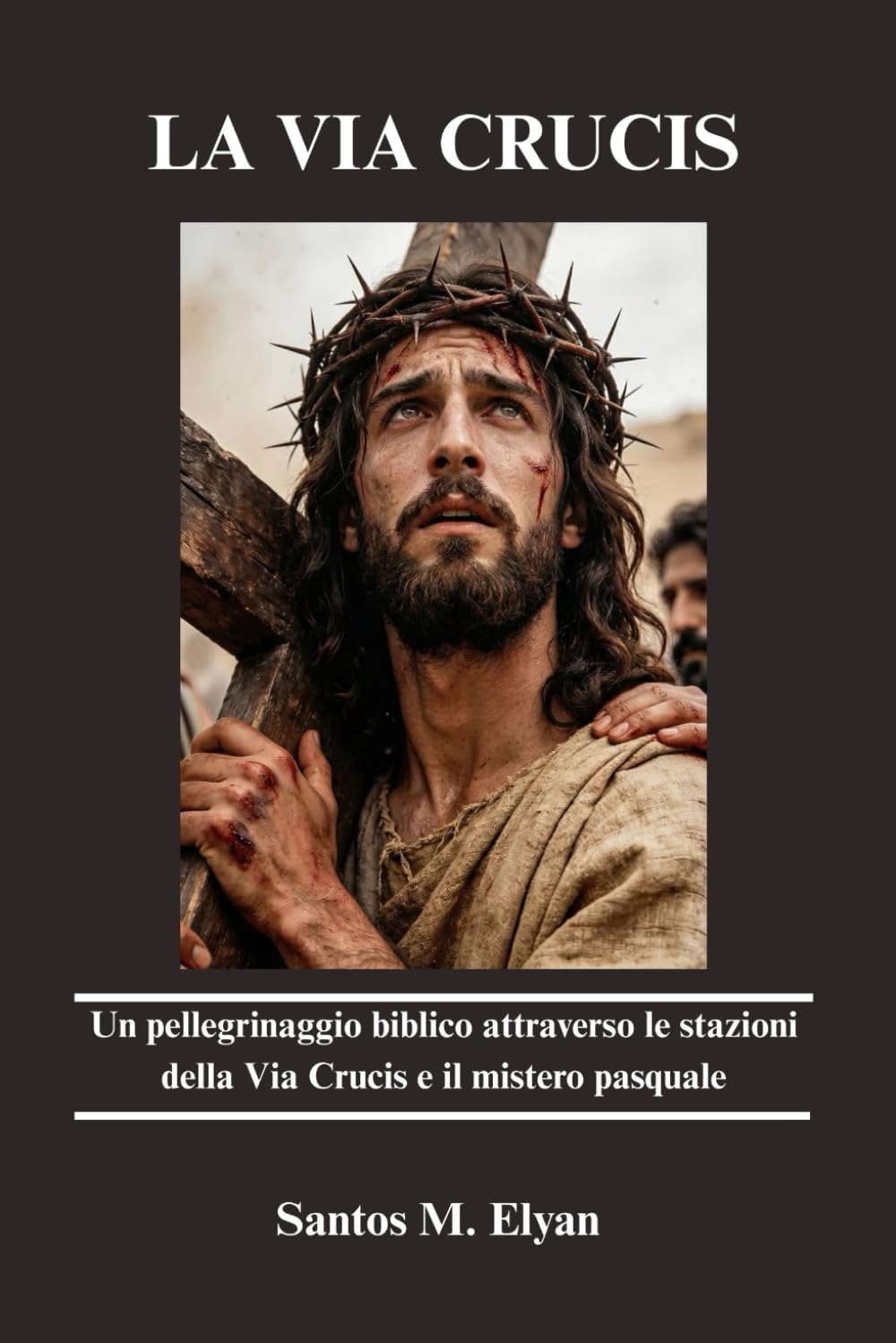 LA VIA CRUCIS: Un pellegrinaggio biblico attraverso le stazioni della Via Crucis e il mistero pasquale