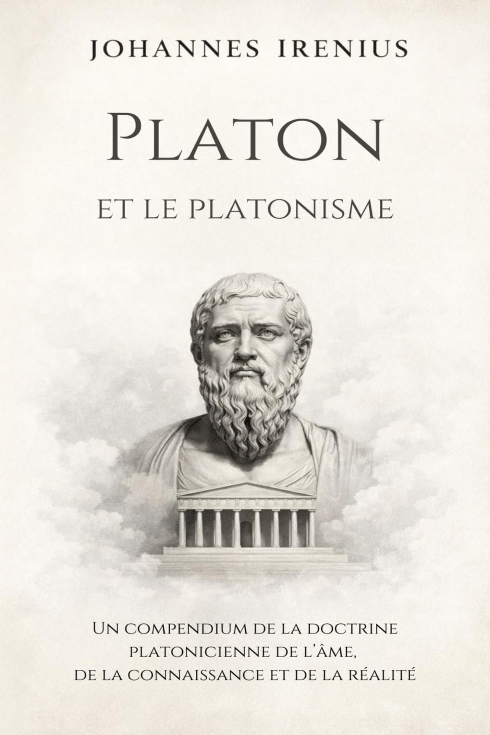 Platon et le platonisme: Un compendium de la doctrine platonicienne de l’âme, de la connaissance et de la réalité: Tout ce que vous devez savoir sur ... philosophie (Les Grandes Voies de la Sagesse)