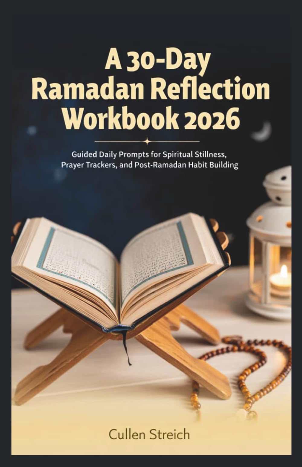 A 30-Day Ramadan Reflection Workbook 2026: Guided Daily Prompts for Spiritual Stillness, Prayer Trackers, and Post-Ramadan Habit Building.