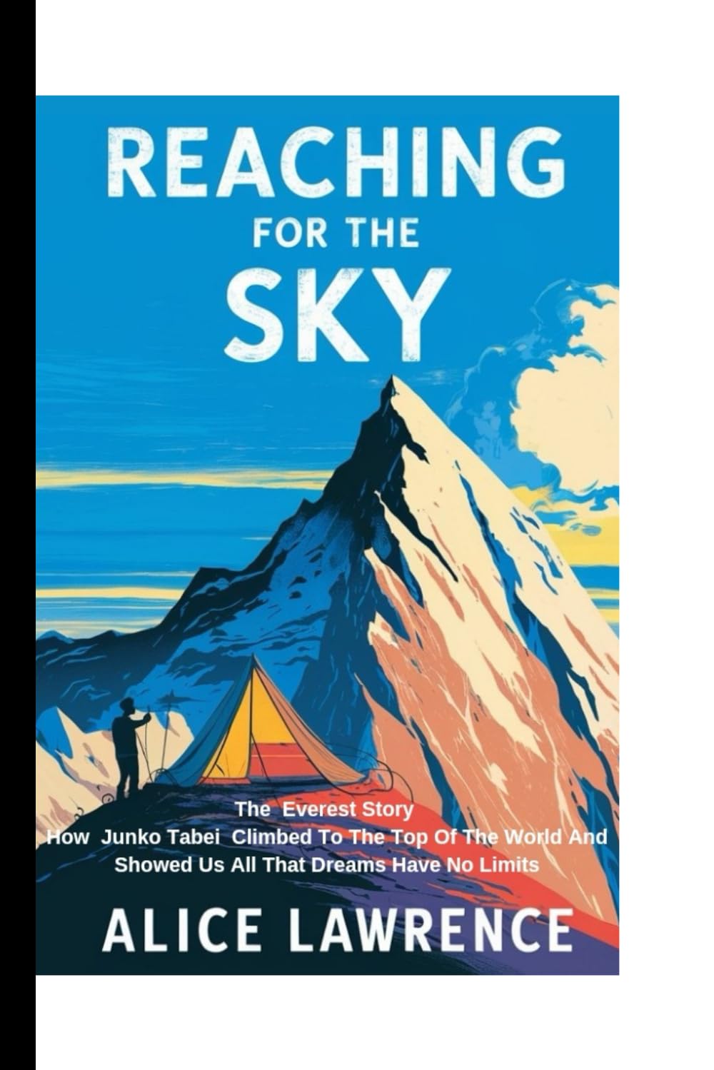 Reaching For The Sky: The Everest Story – How Junko Tabei Climbed to the Top of the World and Showed Us All That Dreams Have No Limits