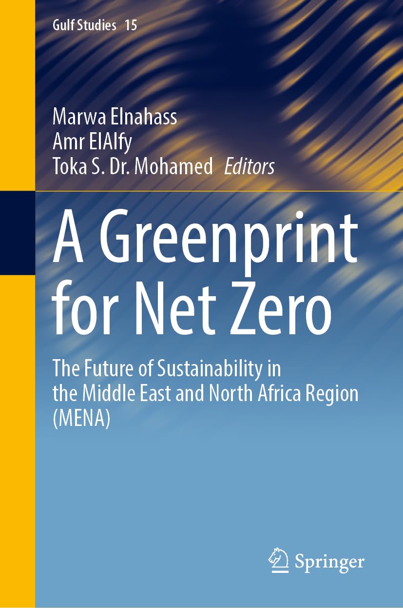 A Greenprint for Net Zero: The Future of Sustainability in the Middle East and North Africa Region (MENA) (Gulf Studies, 15)