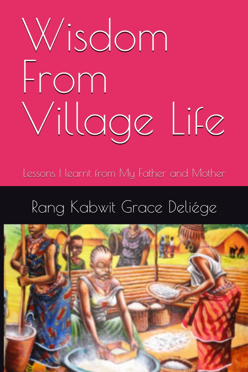 Wisdom From Village Life: Lessons I learnt from My Father and Mother