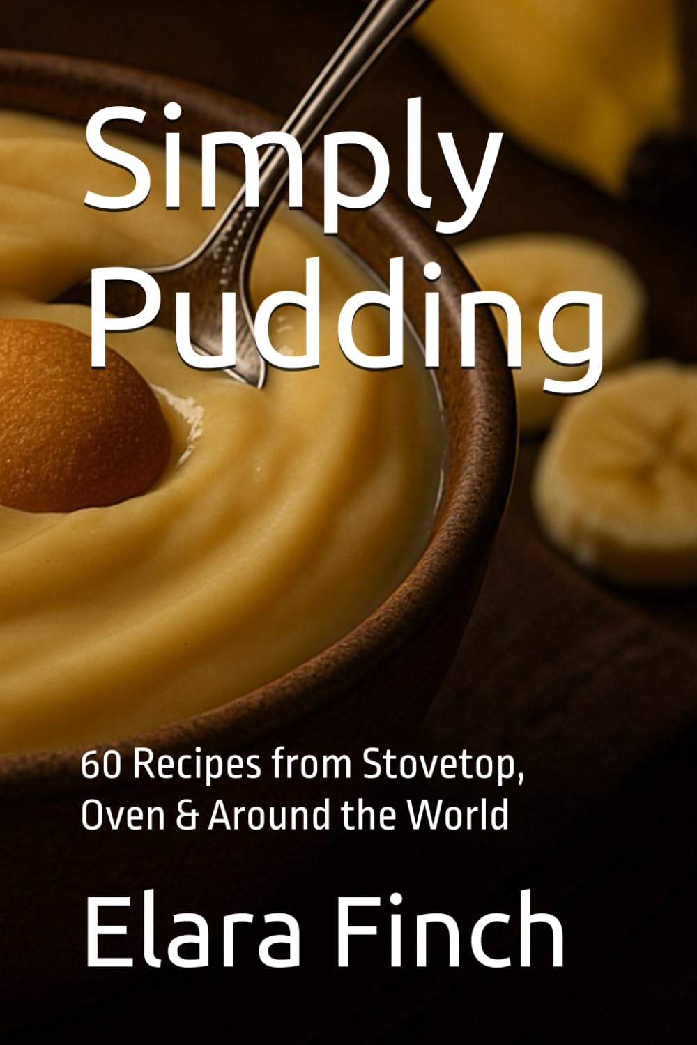 Simply Pudding: 60 Recipes from Stovetop, Oven & Around the World (Global Culinary Adventures)