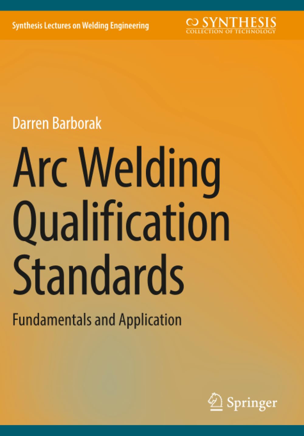 Arc Welding Qualification Standards: Fundamentals and Application (Synthesis Lectures on Welding Engineering)