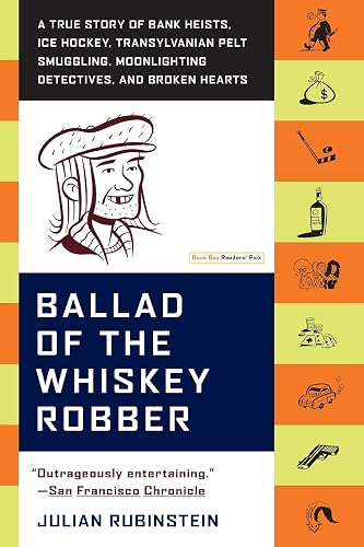Ballad of the Whiskey Robber: A True Story of Bank Heists, Ice Hockey, Transylvanian Pelt Smuggling, Moonlighting Detectives, and Broken Hearts