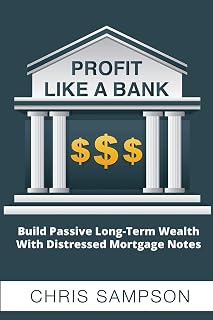 Profit Like A Bank: Build Passive Long-Term Wealth W/ Distressed Mortgage Notes
