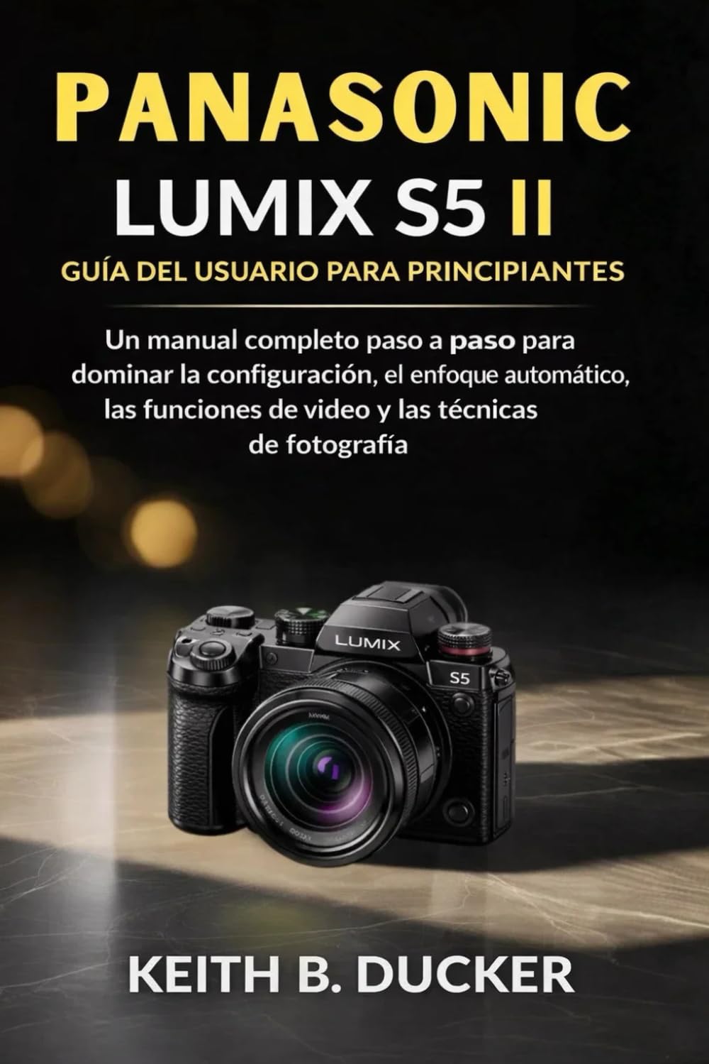 PANASONIC LUMIX S5 II GUÍA DEL USUARIO PARA PRINCIPIANTES: Un manual completo paso a paso para dominar la configuración, el enfoque automático, las funciones de video y las técnicas de fotografía.