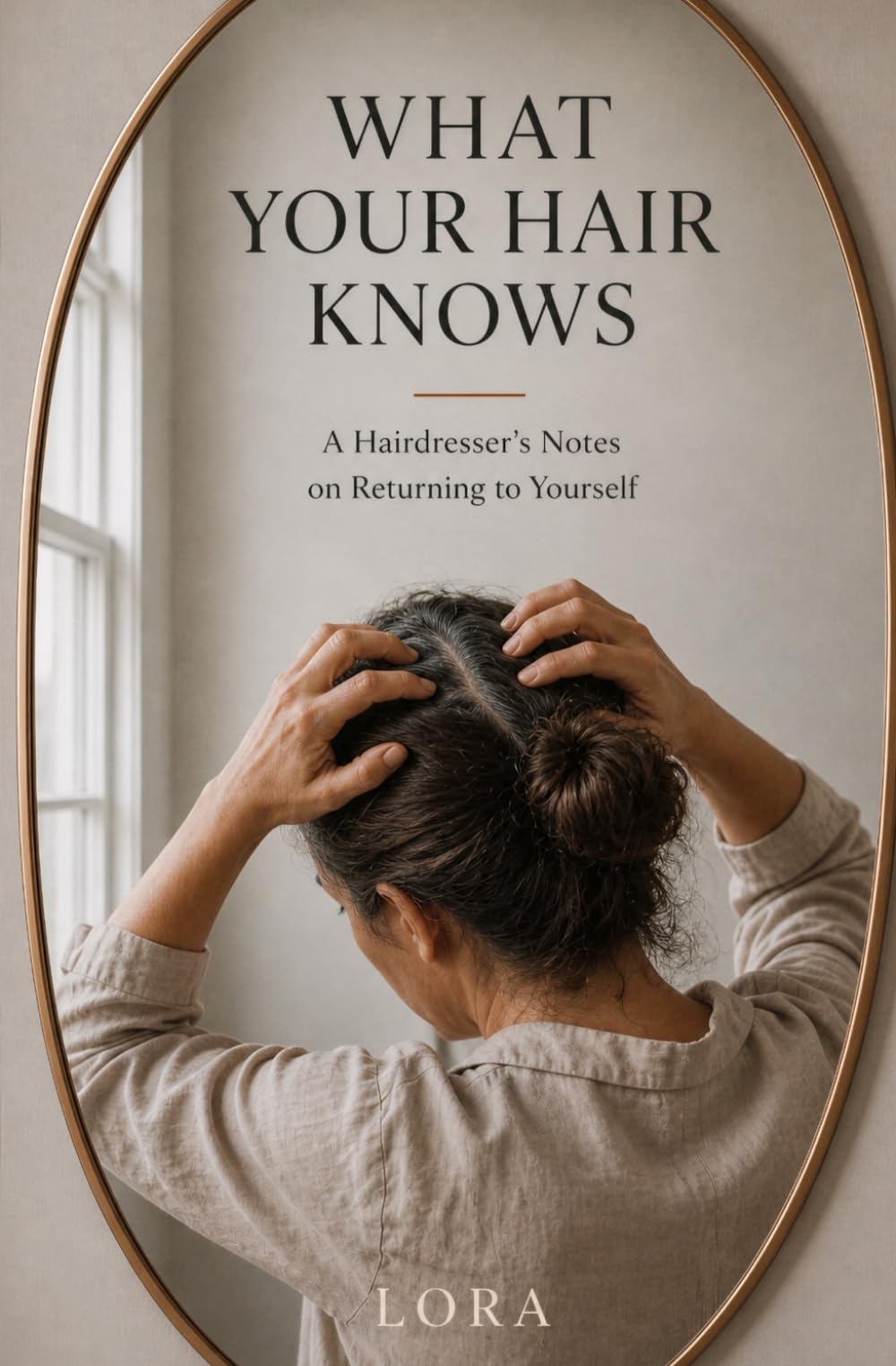 What Your Hair Knows: A Hairdresser's Notes on Returning to Yourself