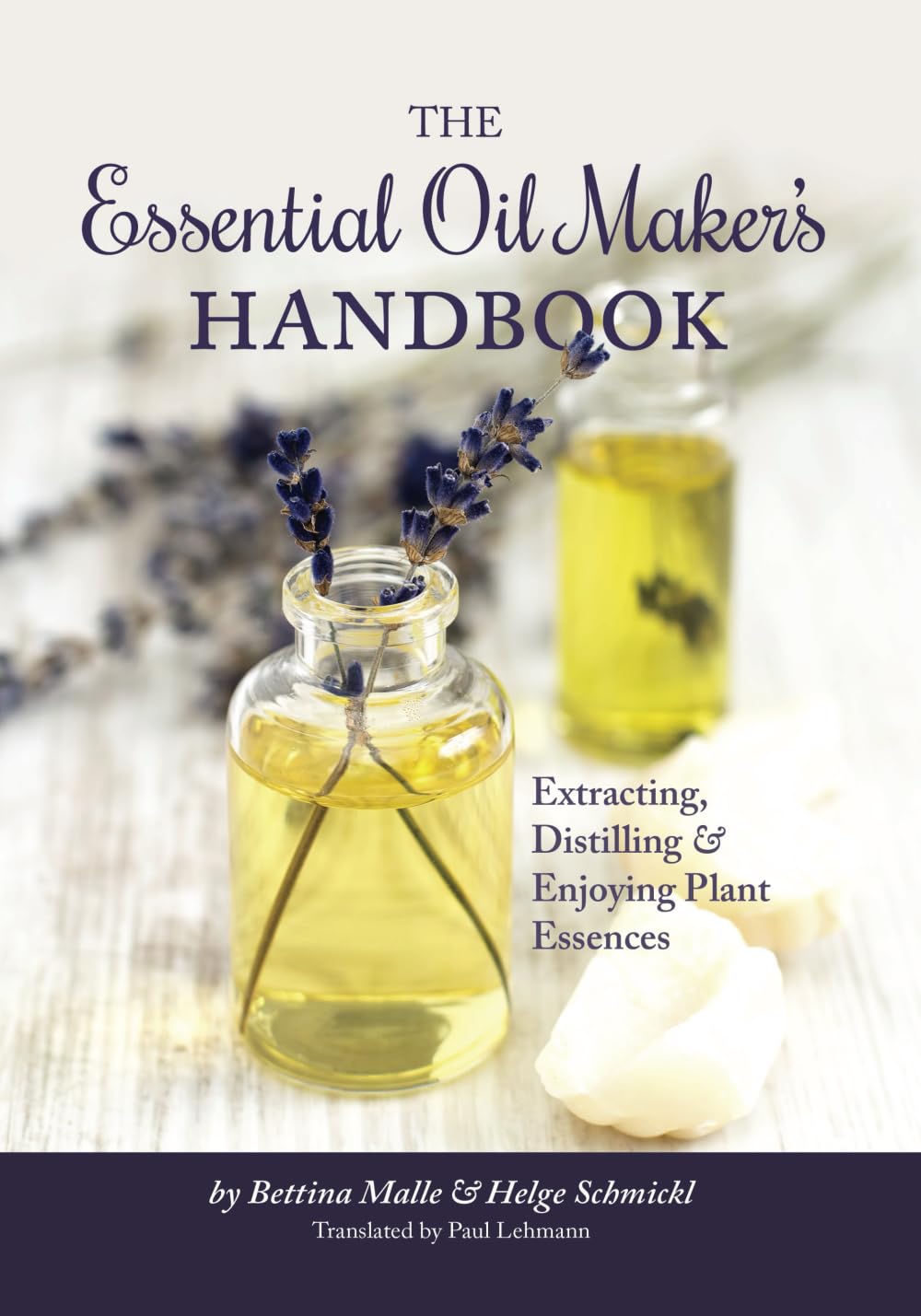 The Essential Oil Maker's Handbook: Extracting, Distilling & Enjoying Plant Essences