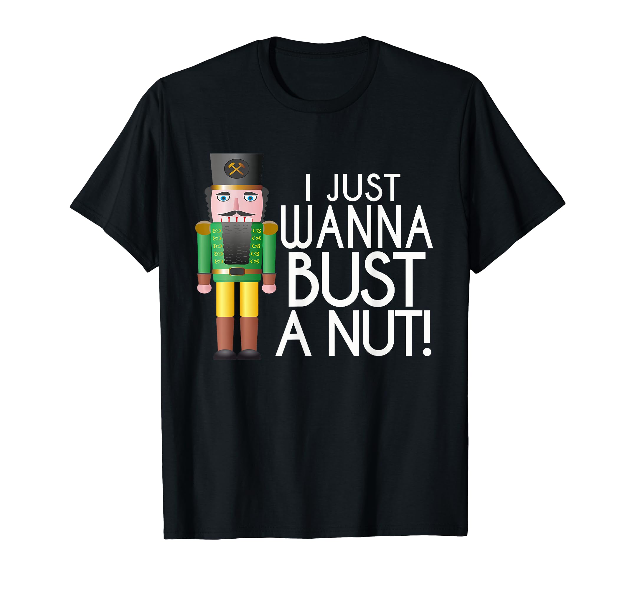 Naughty Nutcracker I Just Wanna Bust a Nut Funny T-Shirt