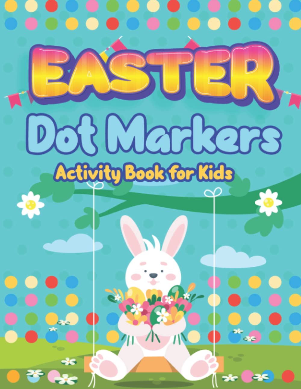 Happy Easter Dot Markers Activity Book For Kids: Easy Do a Dot Coloring Easter Basket Stuffer for Toddlers and Preschool Kids