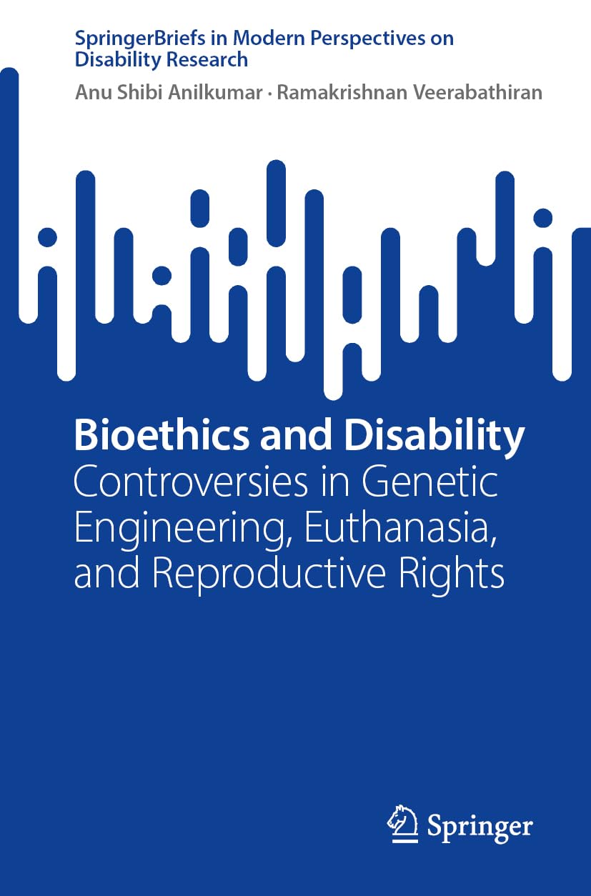 Bioethics and Disability: Controversies in Genetic Engineering, Euthanasia, and Reproductive Rights (SpringerBriefs in Modern Perspectives on Disability Research)