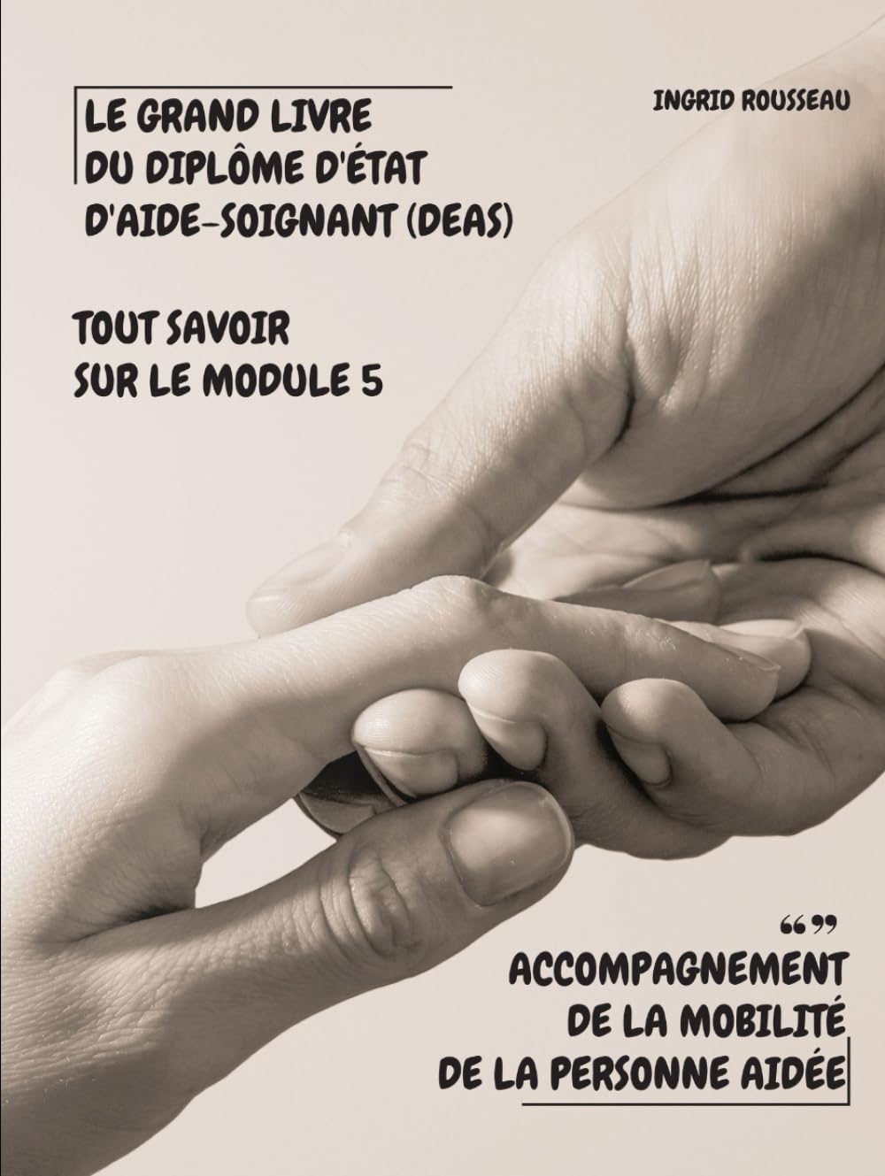Le Grand Livre du diplôme d'État d'Aide-soignant (DEAS) Tout savoir sur le module 5: Accompagnement de la mobilité de la personne aidée (Formation et ... (Diplôme d’État – DEAS) avec Ingrid Rousseau)
