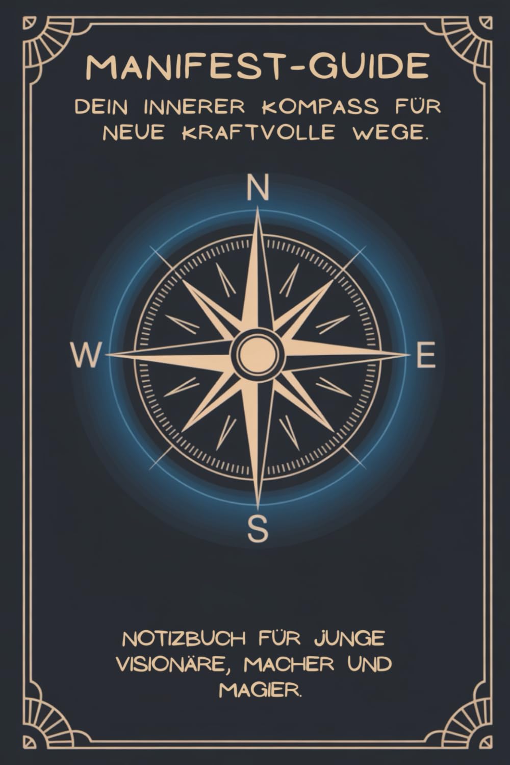 MANIFEST GUIDE - Dein innerer Kompass für neue kraftvolle Wege: Notizbuch mit Anleitung zur Selbsthilfe für junge Visionäre, Macher und Magier (ab 16 Jahre)