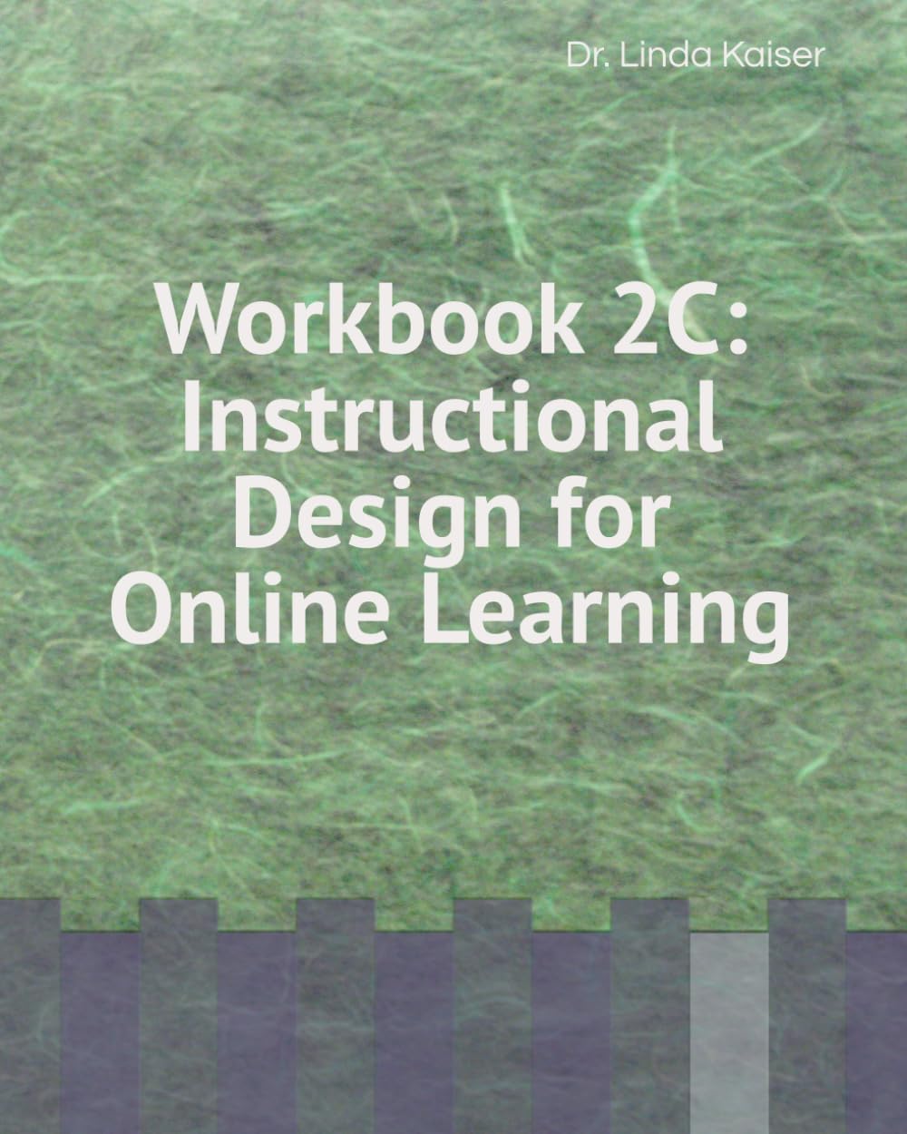 Workbook 2C: Instructional Design for Online Learning (Series 2: Intermediate Instructional Design)