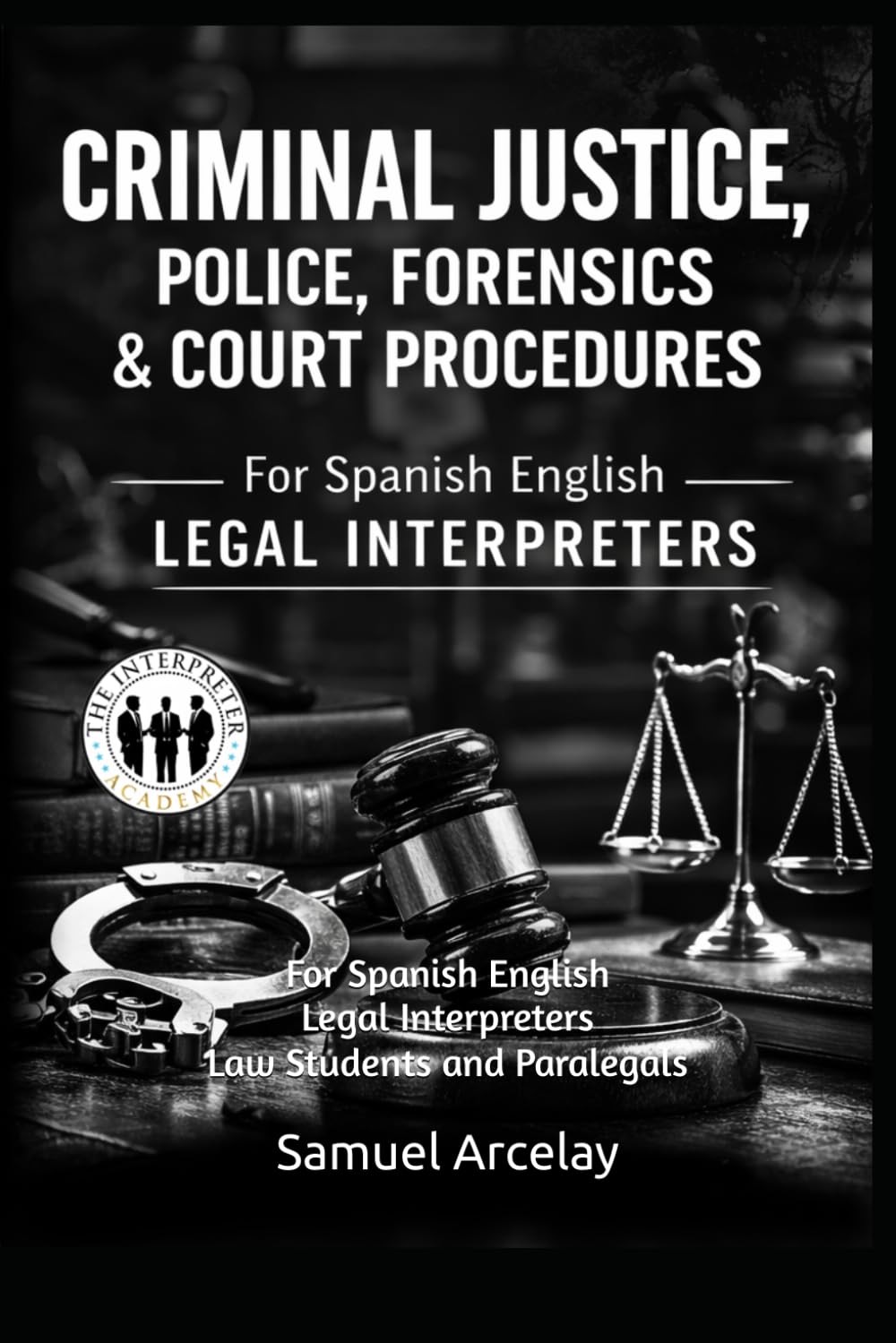 Criminal Justice, Police, Forensics & Court Procedures: For Spanish English Legal Interpreters Law Students and Paralegals