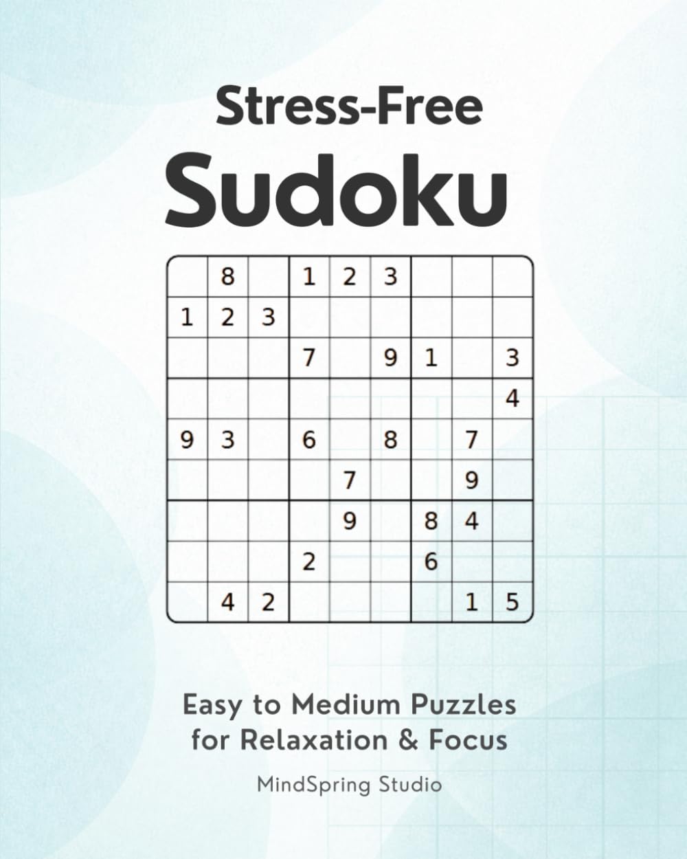 Stress-Free Sudoku Puzzle Book: Easy to Medium Puzzles for Relaxation & Focus