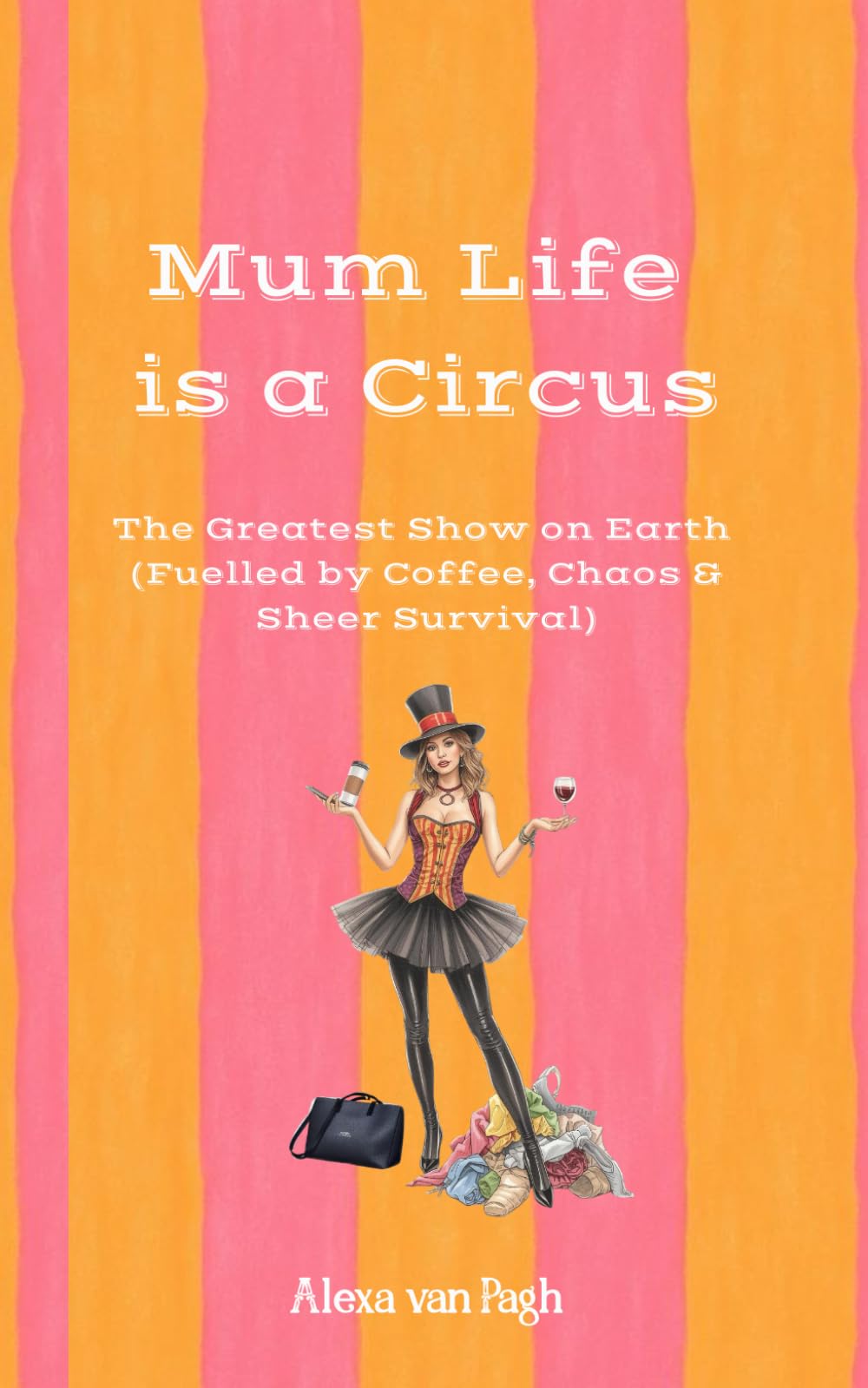 Mum Life is a Circus - The Greatest Show on Earth (fuelled by Coffee, Chaos & Sheer Survival): 2 (Motherhood: Fueled by Caffeine & Chaos - The ... utterly relatable side of motherhood.)