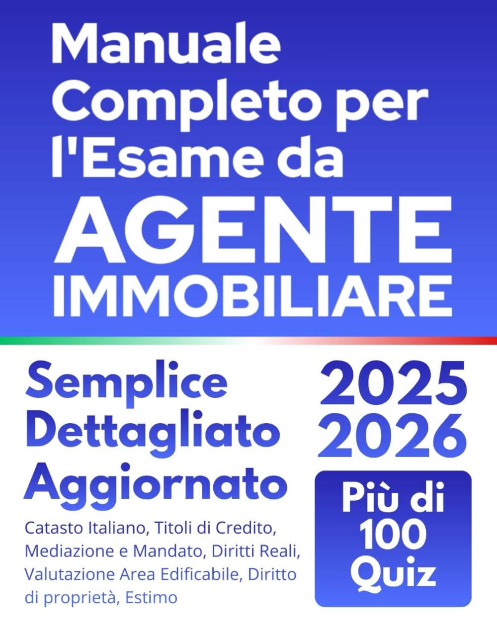 Manuale Completo per l’Esame da Agente Immobiliare: Nozioni Chiare, Semplici e dettagliate con Esempi Pratici per una Comprensione Rapida. Con Aggiornamenti Normativi e Più di 100 Quiz