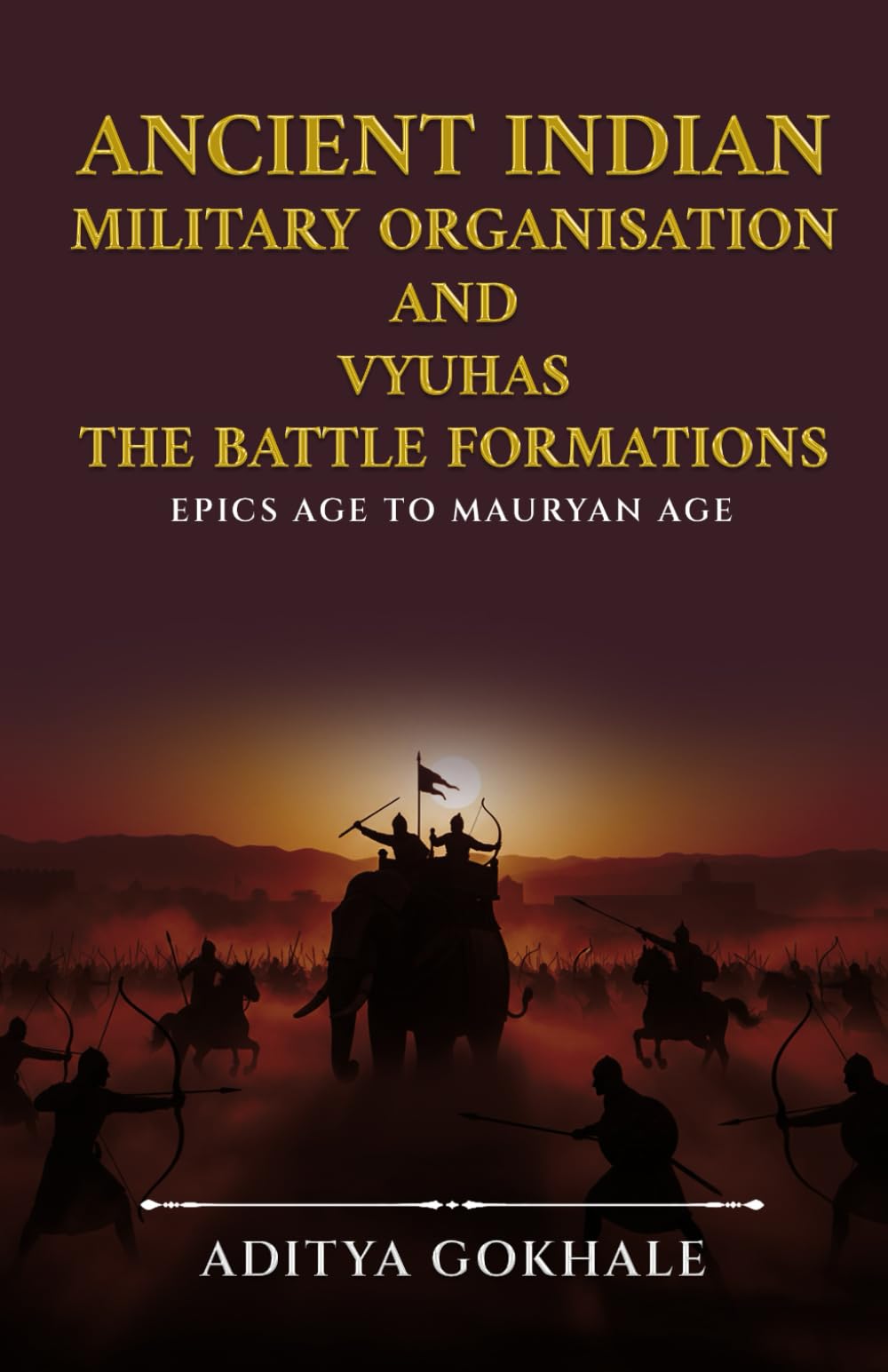 Ancient Indian Military Organisation and Vyuhas - The Battle Formations: Epics Age to Mauryan Age
