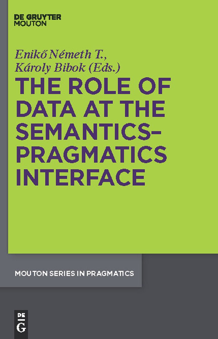 The Role of Data at the Semantics-Pragmatics Interface (Mouton Series in Pragmatics [MSP] Book 9)