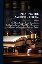 Pirating The American Dream: Intellectual Property Theft's Impact On America's Place In The Global Economy And Strategies For Improving Enforcement