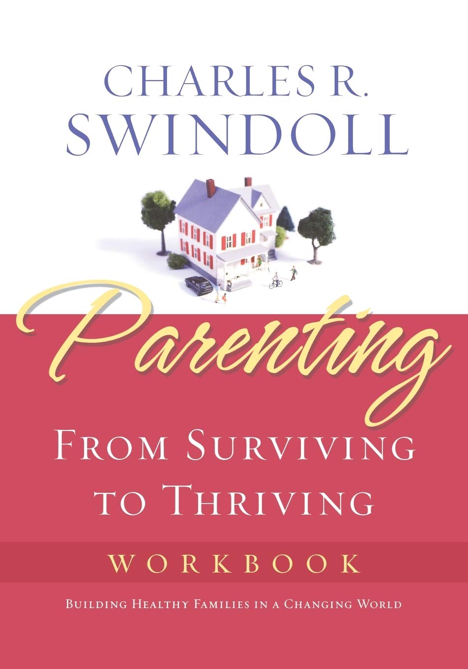Parenting: From Surviving to Thriving Workbook: Building Healthy Families in a Changing World