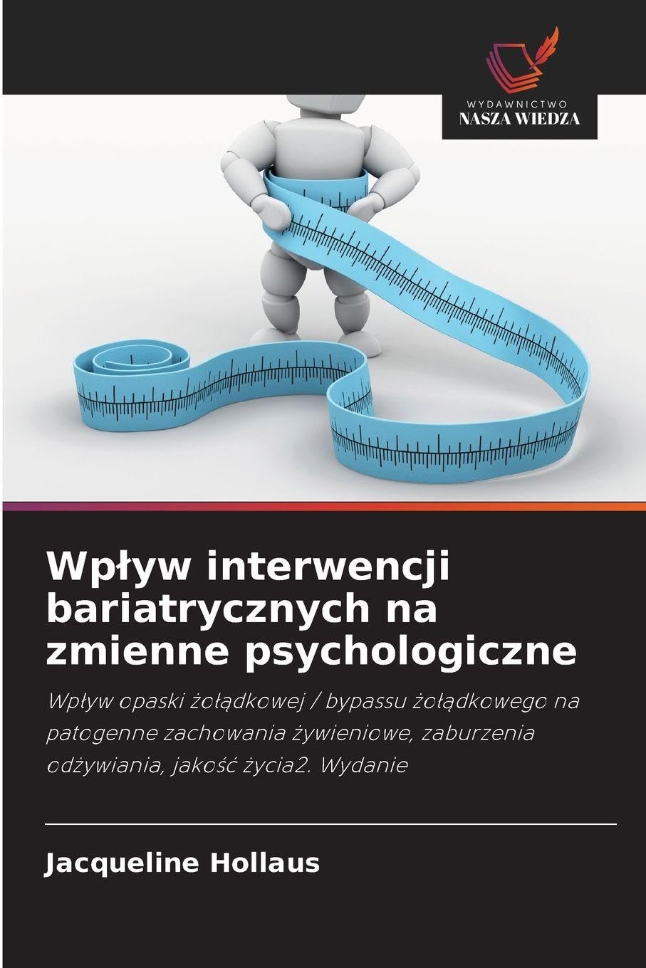 Wp¿yw interwencji bariatrycznych na zmienne psychologiczne: Wp¿yw opaski ¿o¿¿dkowej / bypassu ¿o¿¿dkowego na patogenne zachowania ¿ywieniowe, zaburzenia od¿ywiania, jako¿¿ ¿ycia2. Wydanie