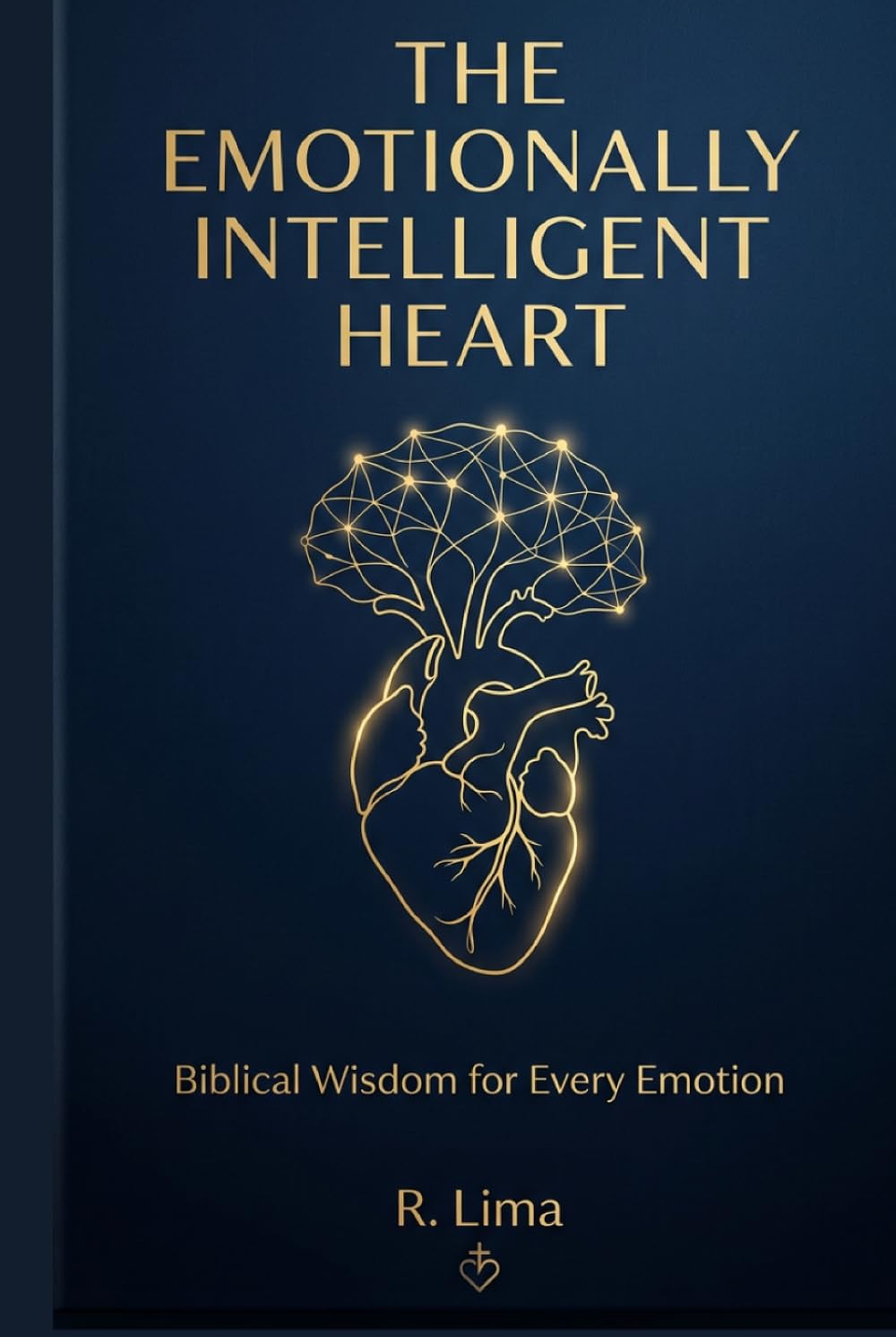 The Emotionally Intelligent Heart: Biblical Wisdom for Every Emotion