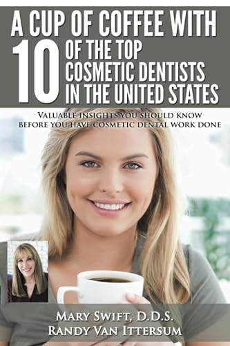 A Cup Of Coffee With 10 Of The Top Cosmetic Dentists In The United States: Valuable insights you should know before you have cosmetic dental work done.