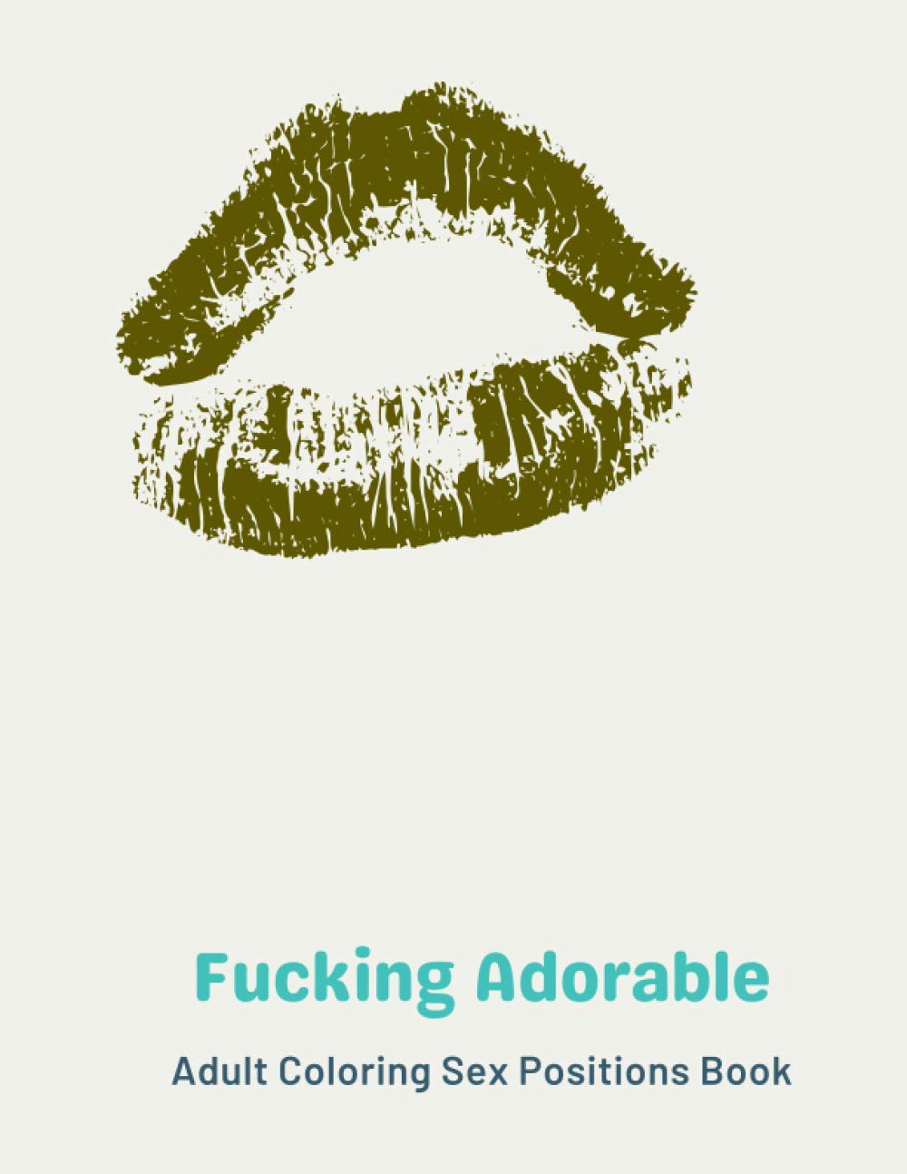 Fucking Adorable: Adult Coloring Sex Positions Book