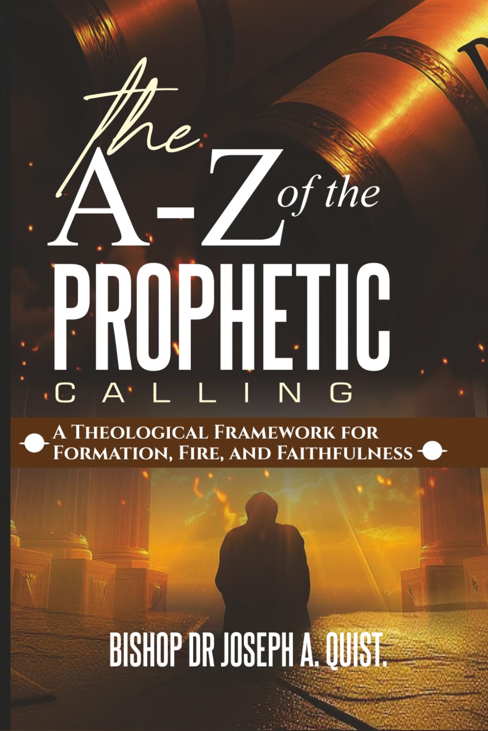 THE A–Z OF THE PROPHETIC CALLING: A Theological Framework for Formation, Fire, and Faithfulness