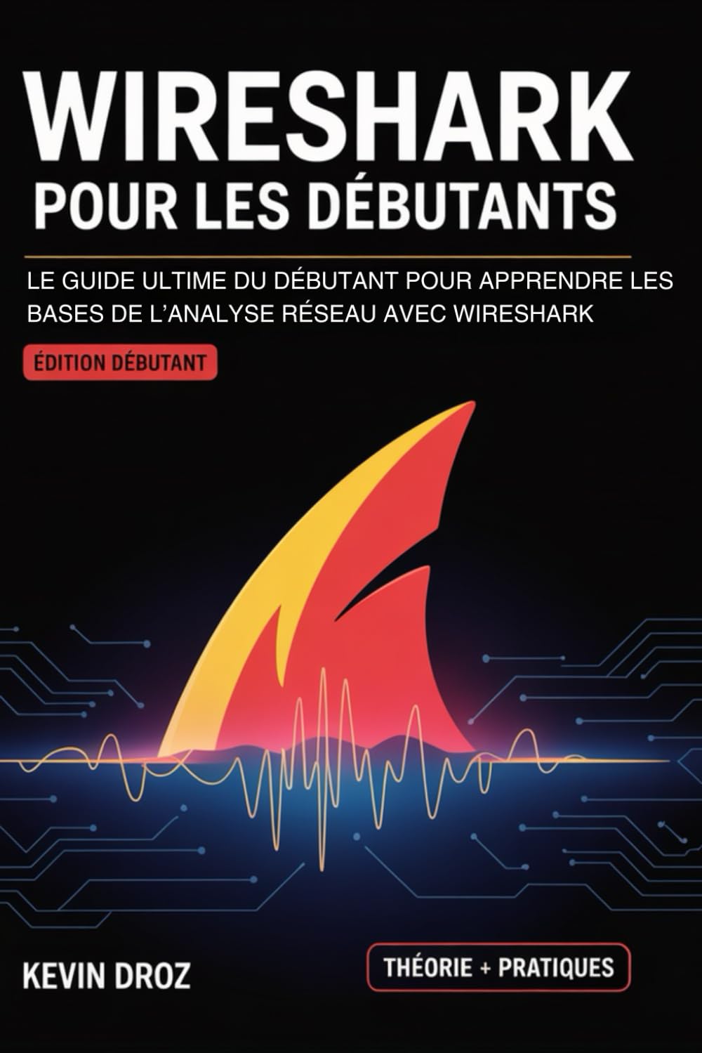 Wireshark Pour Les Débutants: Le guide ultime du débutant pour apprendre les bases de l’analyse réseau avec Wireshark