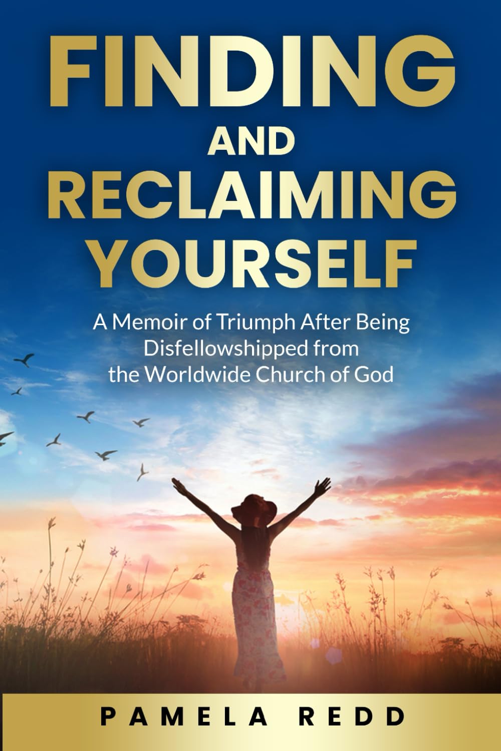 FINDING AND RECLAIMING YOURSELF: A Memoir of Triumph After Being Disfellowshipped from the Worldwide Church of God