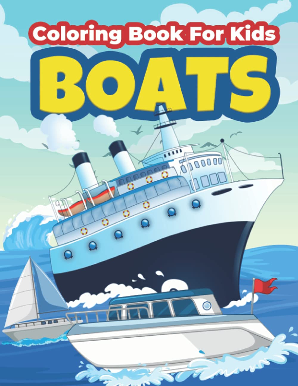 Boats Coloring Book For Kids: Big Boat Coloring And Activity Book For Kids & Children. Beautiful Illustrations Of Boats And Ships to Color for Boys ... 4-8 5-7 6-9 Who Love To Explore The Sea Life.
