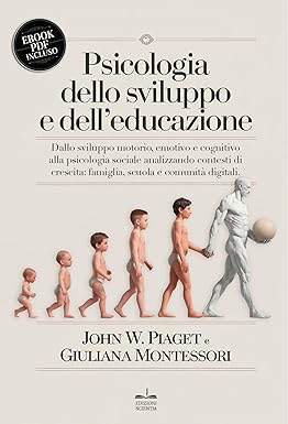 PSICOLOGIA DELLO SVILUPPO E DELL’EDUCAZIONE: Dallo sviluppo motorio, emotivo e cognitivo alla psicologia sociale analizzando contesti di crescita: famiglia, scuola e comunità digitali. +PDF INCLUSO