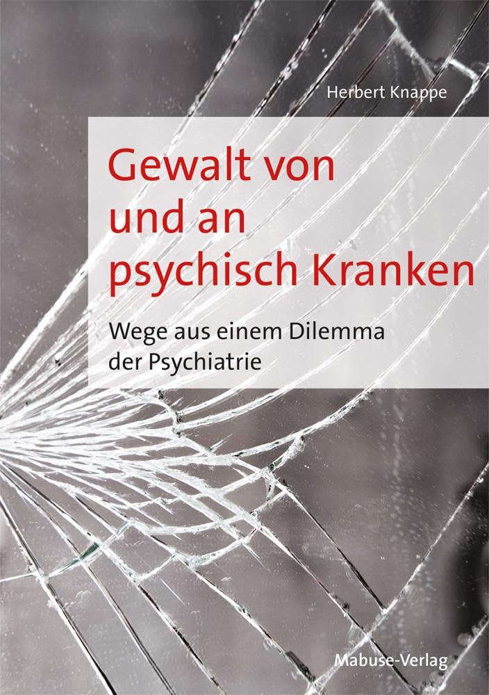 Gewalt von und an psychisch Kranken. Wege aus einem Dilemma der Psychiatrie