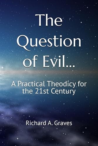 The Question of Evil…: A Practical Theodicy for the 21st Century