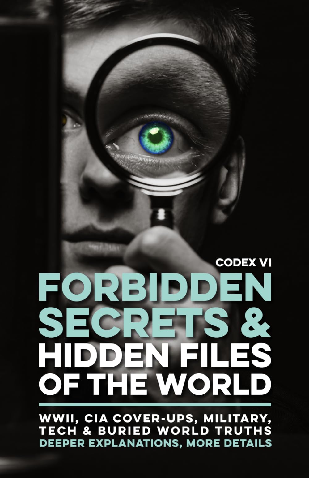 Forbidden Secrets & Hidden Files of the World - Codex VI: 50 Declassified CIA Files, Secret Government Operations, Cold War Espionage, Disaster ... Cover-Ups, Hidden History & Buried Truths