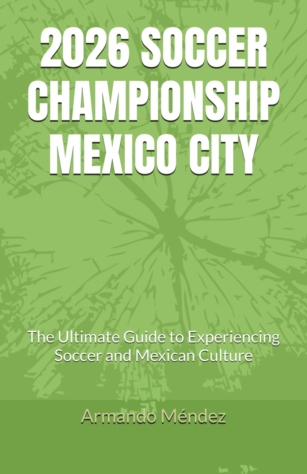 2026 SOCCER CHAMPIONSHIP MEXICO CITY: The Ultimate Guide to Experiencing Soccer and Mexican Culture