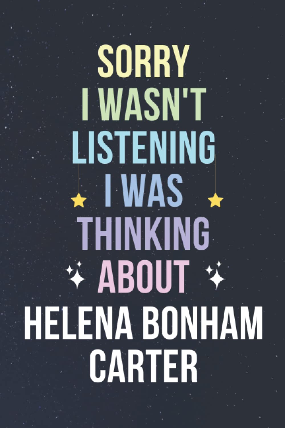 Sorry I Wasn't Listening I Was Thinking About Helena Bonham Carter: Blank Lined Notebook/ Journal/ Diary/ Notepad/ Composition Book gift for Helena Bonham Carter fans - 6x9 inches - 110pages